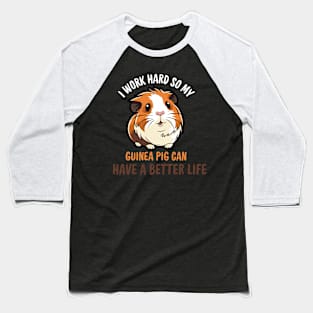 I Work Hard So My Guinea Pig Can Have A Better Life Baseball T-Shirt